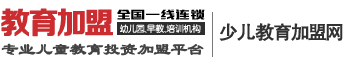 少儿教育加盟网-早教机构、幼儿园、儿童英语培训机构加盟店品牌